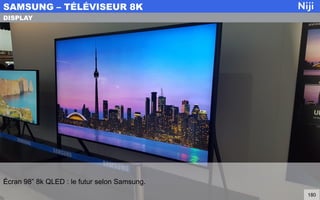 Écran 98” 8k QLED : le futur selon Samsung.
SAMSUNG – TÉLÉVISEUR 8K
180
DISPLAY
 
