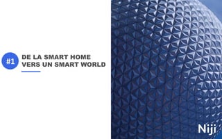 DE LA SMART HOME
VERS UN SMART WORLD#1
 