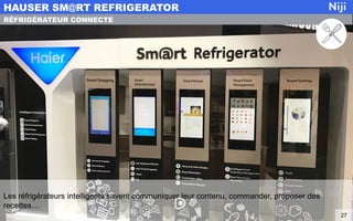 Les réfrigérateurs intelligents savent communiquer leur contenu, commander, proposer des
recettes…
HAUSER SM@RT REFRIGERATOR
27
RÉFRIGÉRATEUR CONNECTE
 