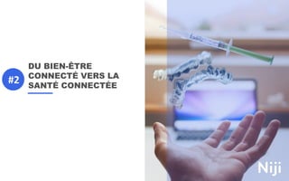 DU BIEN-ÊTRE
CONNECTÉ VERS LA
SANTÉ CONNECTÉE
#2
 