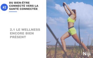 DU BIEN-ÊTRE
CONNECTÉ VERS LA
SANTÉ CONNECTÉE
2.1 LE WELLNESS
ENCORE BIEN
PRÉSENT
#2
 
