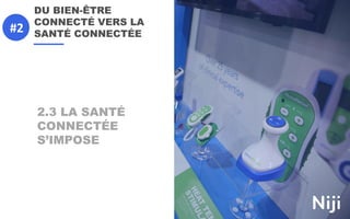 DU BIEN-ÊTRE
CONNECTÉ VERS LA
SANTÉ CONNECTÉE
2.3 LA SANTÉ
CONNECTÉE
S’IMPOSE
#2
 
