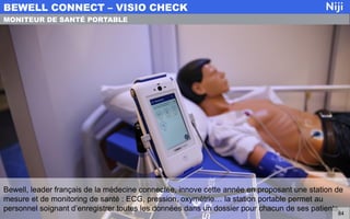 Bewell, leader français de la médecine connectée, innove cette année en proposant une station de
mesure et de monitoring de santé : ECG, pression, oxymétrie… la station portable permet au
personnel soignant d’enregistrer toutes les données dans un dossier pour chacun de ses patients.
BEWELL CONNECT – VISIO CHECK
84
MONITEUR DE SANTÉ PORTABLE
 