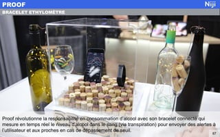 Proof révolutionne la responsabilité en consommation d’alcool avec son bracelet connecté qui
mesure en temps réel le niveau d’alcool dans le sang (via transpiration) pour envoyer des alertes à
l’utilisateur et aux proches en cas de dépassement de seuil.
PROOF
87
BRACELET ETHYLOMÈTRE
 
