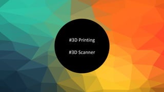 #3D Printing
#3D Scanner
 