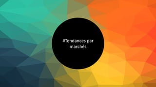 #Tendances par
marchés
 