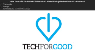 Tech For Good – L’industrie commence à adresser les problèmes clés de l’humanité
• Transports
• Energie
• Santé et Lutte contre le Handicap
 
