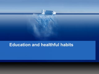 Education and healthful habits
 