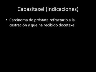 Cabazitaxel (indicaciones)
• Carcinoma de próstata refractario a la
castración y que ha recibido docetaxel
 