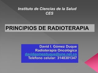 Instituto de Ciencias de la Salud
CES
PRINCIPIOS DE RADIOTERAPIA
 