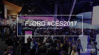 FJORD #CES2017
January 5–8, 2017 | Las Vegas, NV
 