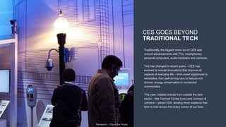 CES GOES BEYOND
TRADITIONAL TECH
Traditionally, the biggest news out of CES was
around advancements with TVs, smartphones,...
