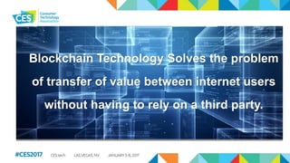 Blockchain Technology Solves the problem
of transfer of value between internet users
without having to rely on a third par...