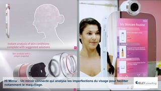 Hi Mirror - Un miroir connecté qui analyse les imperfections du visage pour faciliter
notamment le maquillage.
 