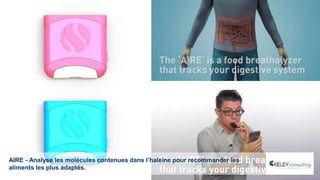 AIRE - Analyse les molécules contenues dans l’haleine pour recommander les
aliments les plus adaptés.
 