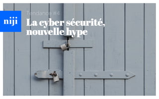 Tendance #4
La cyber sécurité,
nouvelle hype
 