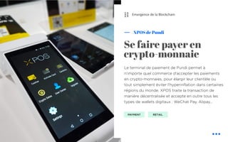 Le terminal de paiement de Pundi permet à
n'importe quel commerce d'accepter les paiements
en crypto-monnaies, pour élargir leur clientèle ou
tout simplement éviter l'hyperinflation dans certaines
régions du monde. XPOS traite la transaction de
manière décentralisée et accepte en outre tous les
types de wallets digitaux : WeChat Pay, Alipay…
XPOS de Pundi
Se faire payer en
crypto-monnaie
Emergence de la Blockchain
PAYMENT RETAIL
⛓
 