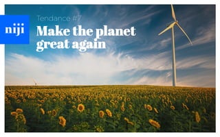 Make the planet
great again
Tendance #7
 