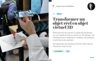 ❤
Qlone permet de scanner un objet très facilement
sur son mobile et créé sa version en 3D digitale. Très
intéressant pour rapidement modéliser des produits
e-commerce par exemple.
Cet objet peut ensuite être animé et inséré dans le
champ de vision en AR.
Qlone
Coup de cœur de Ma-hieu
Transformer un
objet réel en objet
virtuel 3D
E-COMMERCE 3D
 