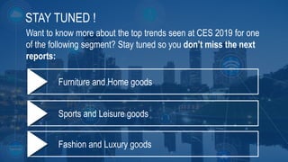 25
3DS.COM©DassaultSystèmes|ConfidentialInformation|2/1/2019|ref.:3DS_Document_2015
STAY TUNED !
Want to know more about the top trends seen at CES 2019 for one
of the following segment? Stay tuned so you don’t miss the next
reports:
Furniture and Home goods
Sports and Leisure goods
Fashion and Luxury goods
 