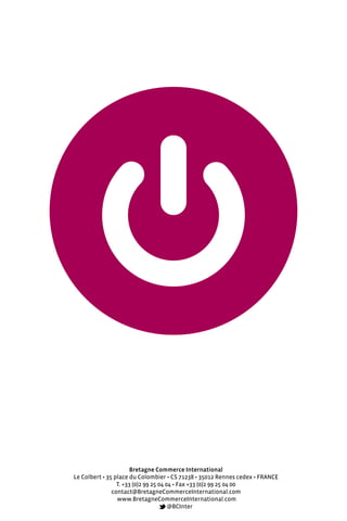 Bretagne Commerce International
Le Colbert • 35 place du Colombier • CS 71238 • 35012 Rennes cedex • FRANCE
T. +33 (0)2 99 25 04 04 • Fax +33 (0)2 99 25 04 00
contact@BretagneCommerceInternational.com
www.BretagneCommerceInternational.com
@BCInter
 