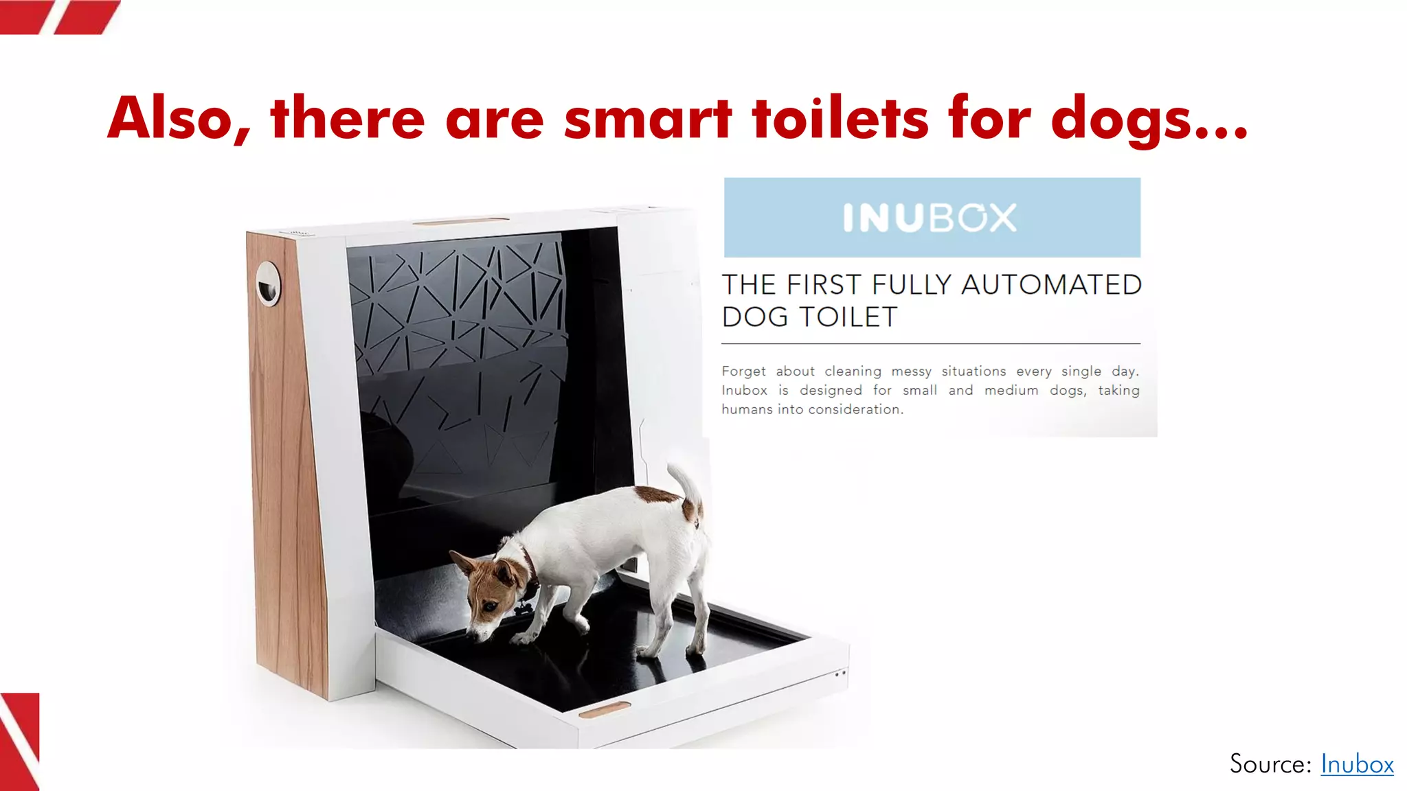 Also, there are smart toilets for dogs…
Source: Inubox
 