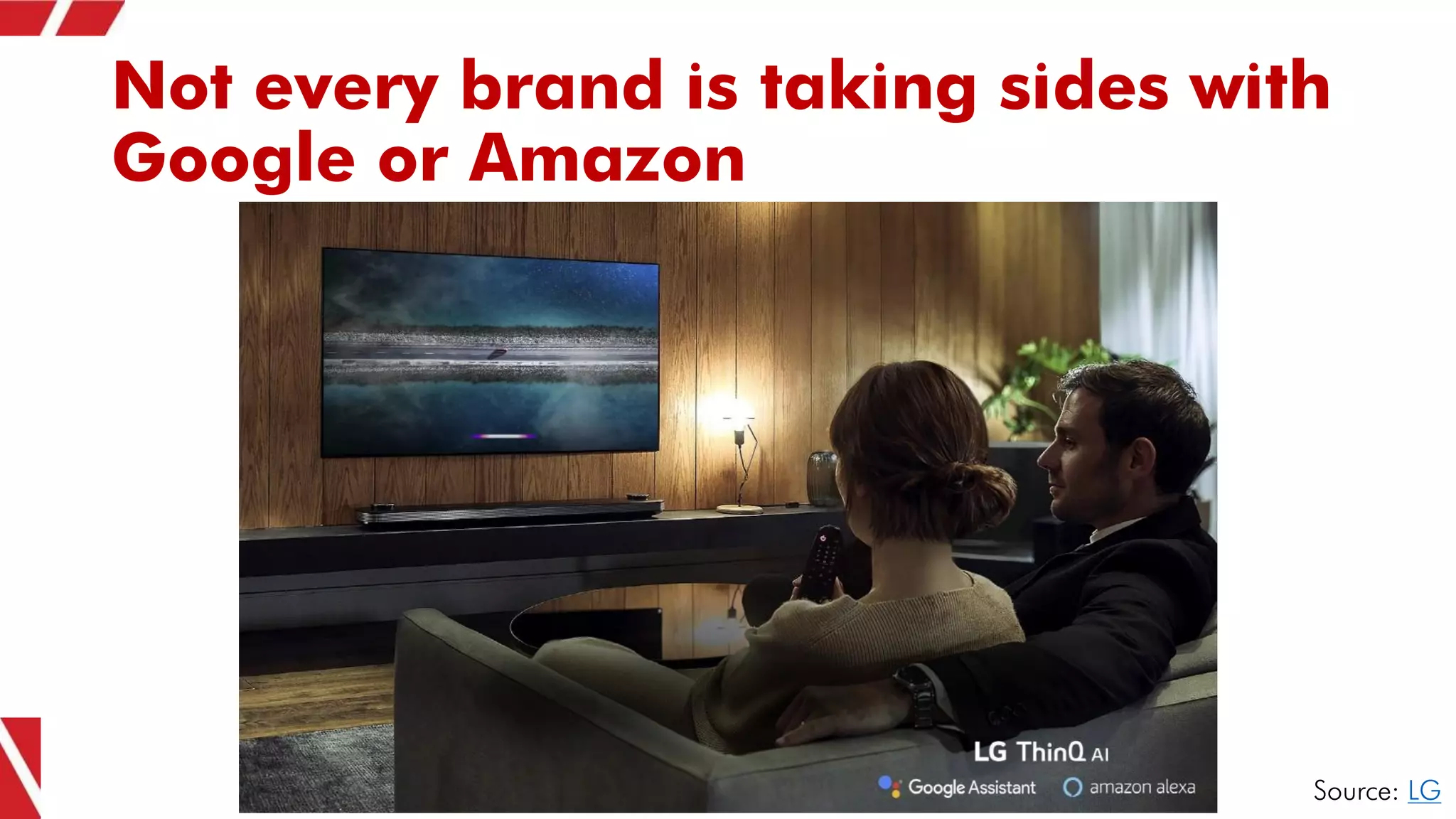 Not every brand is taking sides with
Google or Amazon
Source: LG
 