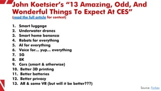 John Koetsier’s “13 Amazing, Odd, And
Wonderful Things To Expect At CES”
(read the full article for context)
1. Smart lugg...