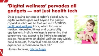 ‘Digital wellness’ pervades all
gadgets – not just health tech
“As a growing concern in today’s global culture,
digital we...