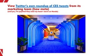 View Twitter’s own roundup of CES tweets from its
marketing team (how meta)
(and yes, I’m psyched they cited my tweet-stor...
