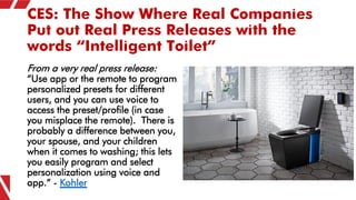 CES: The Show Where Real Companies
Put out Real Press Releases with the
words “Intelligent Toilet”
From a very real press ...