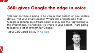 360i gives Google the edge in voice
"The war on voice is going to be won in your pocket, on your mobile
device. Not your s...
