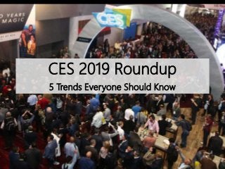 CES 2019 Roundup
5 Trends Everyone Should Know
 