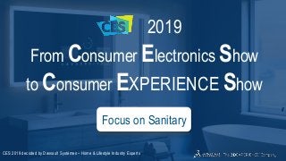 3DS.COM©DassaultSystèmes|ConfidentialInformation|3/9/2019|ref.:3DS_Document_2015
2019
From Consumer Electronics Show
to Consumer EXPERIENCE Show
CES 2019 decoded by Dassault Systèmes – Home & Lifestyle Industry Experts
Focus on Sanitary
 