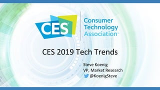 CES 2019 Tech Trends
Steve Koenig
VP, Market Research
@KoenigSteve
 