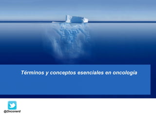 Términos y conceptos esenciales en oncología
@Onconerd
 