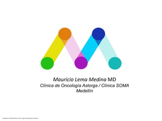 Mauricio Lema Medina MD
Clínica de Oncología Astorga / Clínica SOMA
Medellín
Inspirado en: Michael Bierut, 2013, Logo para Mohawk Fine Papers
 