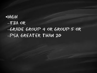 high
T3a or
Grade Group 4 or group 5 or
PSA greater than 20
 