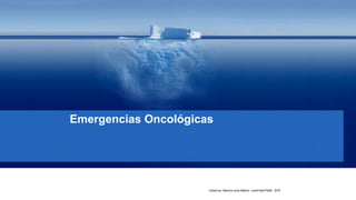 Emergencias Oncológicas
Creado por: Mauricio Lema Medina - LemaTeachFiles© - 2018
 