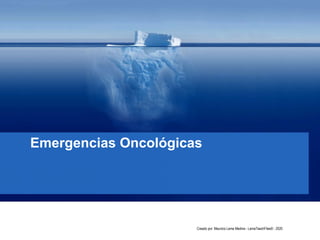 Emergencias Oncológicas
Creado por: Mauricio Lema Medina - LemaTeachFiles© - 2020
 
