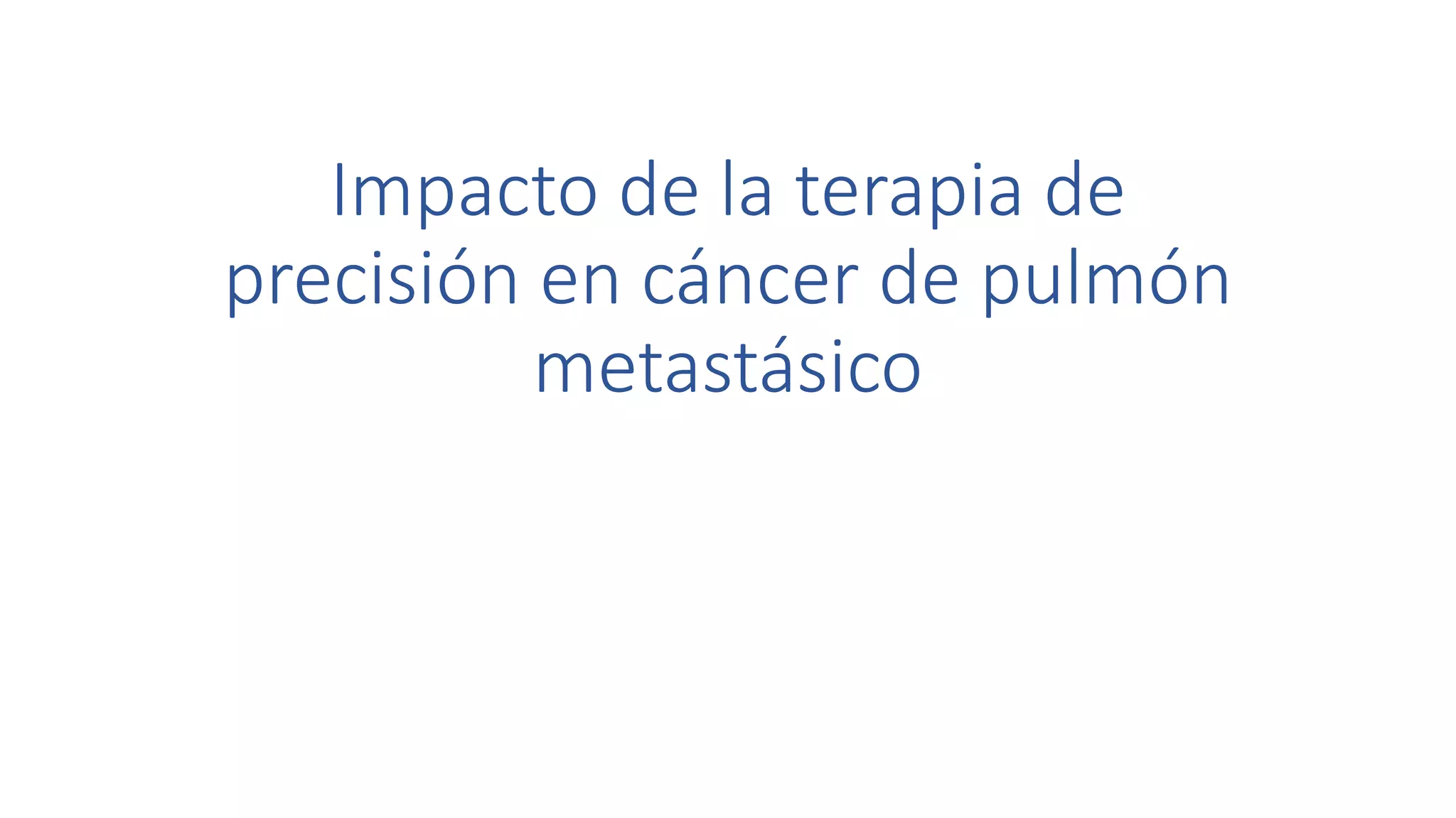 Impacto de la terapia de
precisión en cáncer de pulmón
metastásico
 