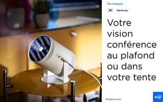 31
Votre
vision
conférence
au plafond
ou dans
votre tente
#Hybrid work
The Freestyle
Samsung
 