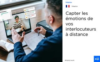 36
Capter les
émotions de
vos
interlocuteurs
à distance
#Hybrid work
Odaptos
Odaptos
 