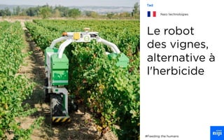 49
Le robot
des vignes,
alternative à
l'herbicide
#Feeding the humans
Ted
Naio technologies
 