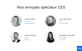 5
Nos envoyés spéciaux CES
Charlotte Tournefier
Digital Senior
Consultant
Florent Roulier
Digital
Manager
Jill-Ann Fillon
Innovation
& Digital Strategist
Lucas Bometon
Lead
User eXperience
 
