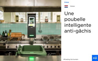 52
Une
poubelle
intelligente
anti-gâchis
#Feeding the humans
Orbisk
Orbisk
 