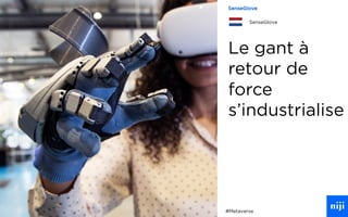 80
Le gant à
retour de
force
s’industrialise
#Metaverse
SenseGlove
SenseGlove
 