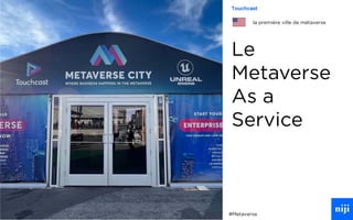 83
Le
Metaverse
As a
Service
#Metaverse
Touchcast
la première ville de métaverse
 