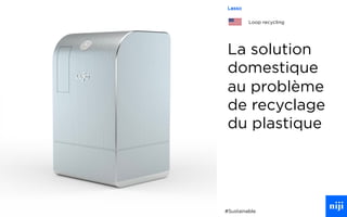 58
La solution
domestique
au problème
de recyclage
du plastique
#Sustainable
Lasso
Loop recycling
 