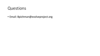 Questions
• Email: Bpichman@evolveproject.org
 